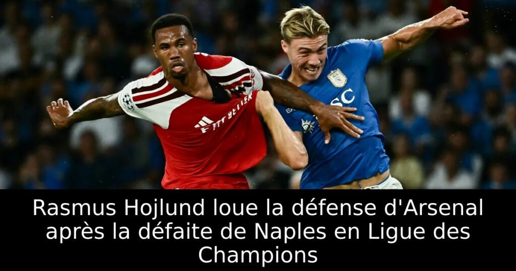 Rasmus Hojlund loue la défense d&rsquo;Arsenal après la défaite de Naples en Ligue des Champions