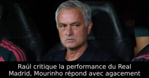 Raúl critique la performance du Real Madrid, Mourinho répond avec agacement