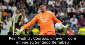 Real Madrid : Courtois, un avenir doré en vue au Santiago Bernabéu