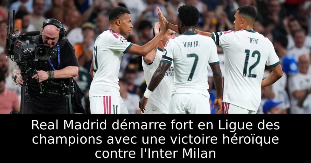 Real Madrid démarre fort en Ligue des champions avec une victoire héroïque contre l&rsquo;Inter Milan