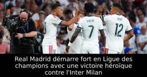 Real Madrid démarre fort en Ligue des champions avec une victoire héroïque contre l&rsquo;Inter Milan