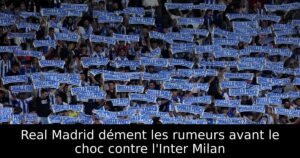 Real Madrid dément les rumeurs avant le choc contre l&rsquo;Inter Milan
