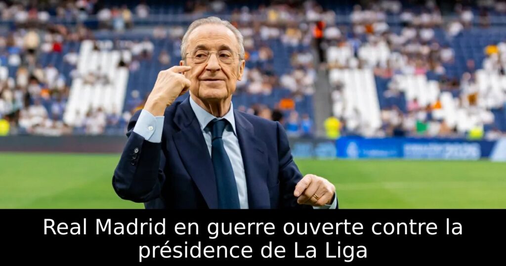 Real Madrid en guerre ouverte contre la présidence de La Liga