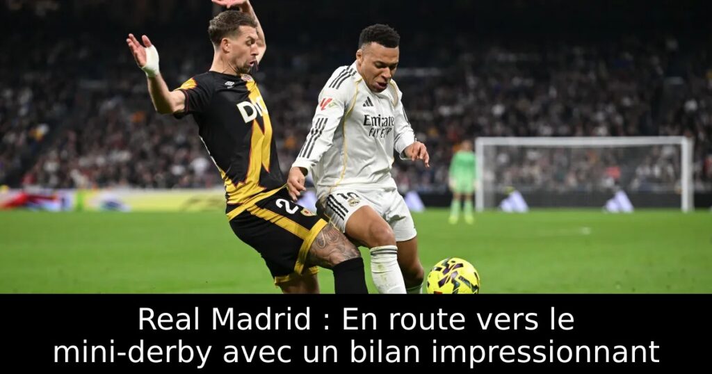 Real Madrid : En route vers le mini-derby avec un bilan impressionnant