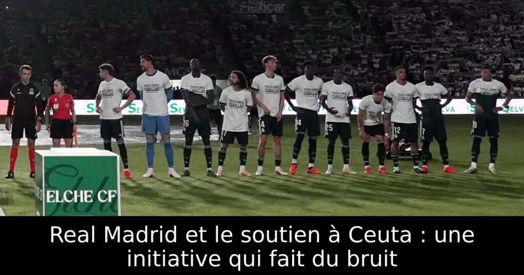 Real Madrid et le soutien à Ceuta : une initiative qui fait du bruit