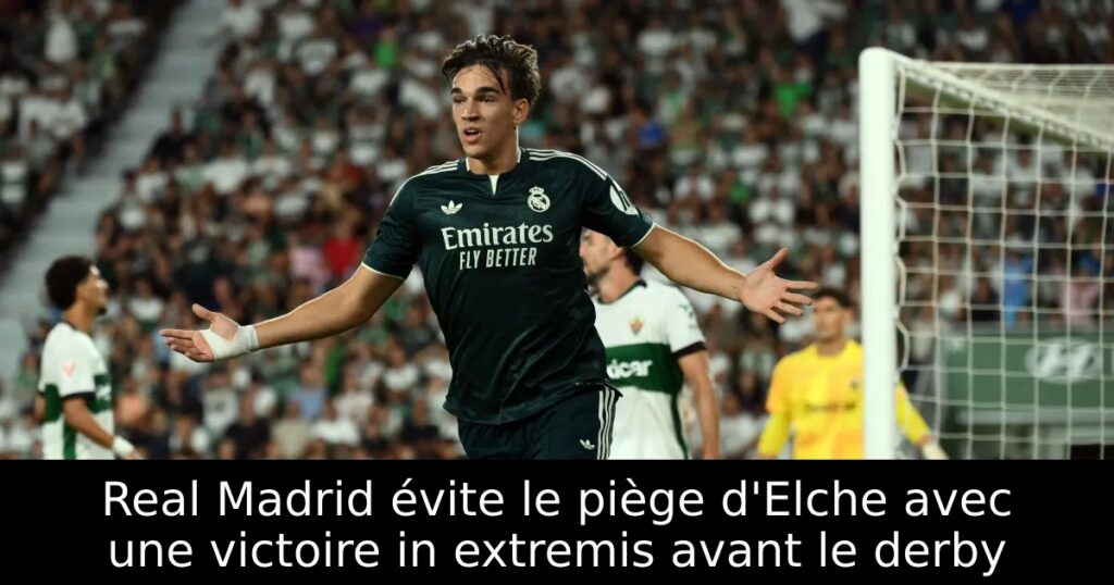 Real Madrid évite le piège d&rsquo;Elche avec une victoire in extremis avant le derby