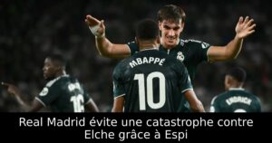 Real Madrid évite une catastrophe contre Elche grâce à Espi