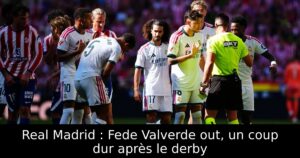 Real Madrid : Fede Valverde out, un coup dur après le derby