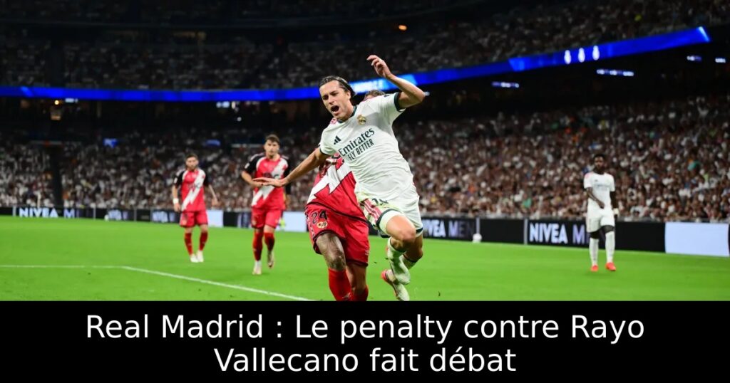 Real Madrid : Le penalty contre Rayo Vallecano fait débat