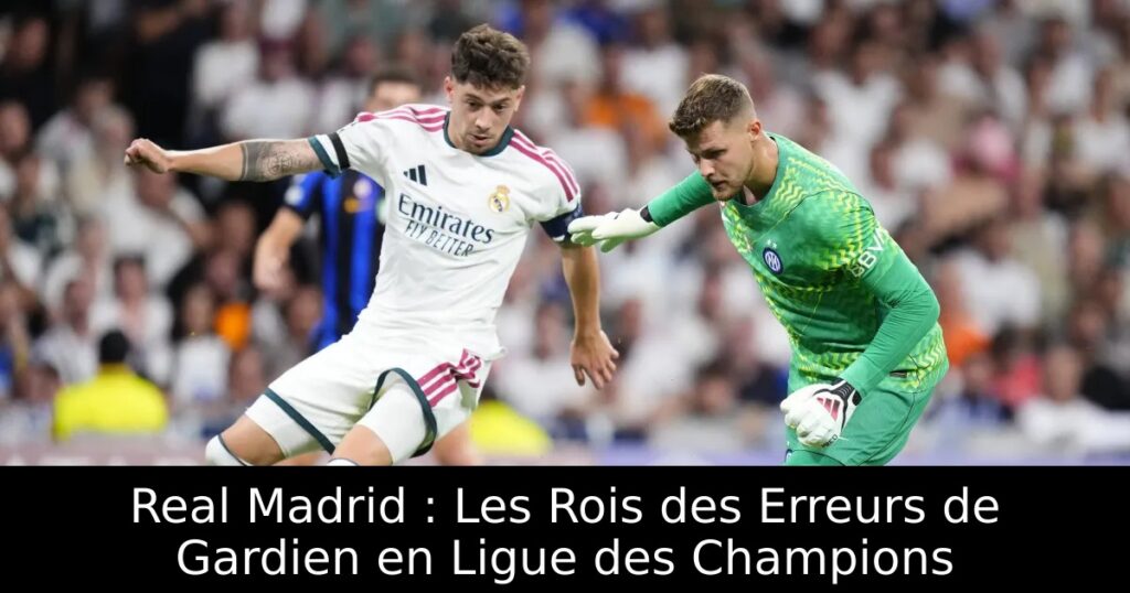 Real Madrid : Les Rois des Erreurs de Gardien en Ligue des Champions