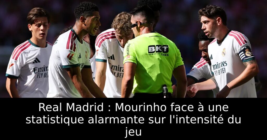 Real Madrid : Mourinho face à une statistique alarmante sur l&rsquo;intensité du jeu