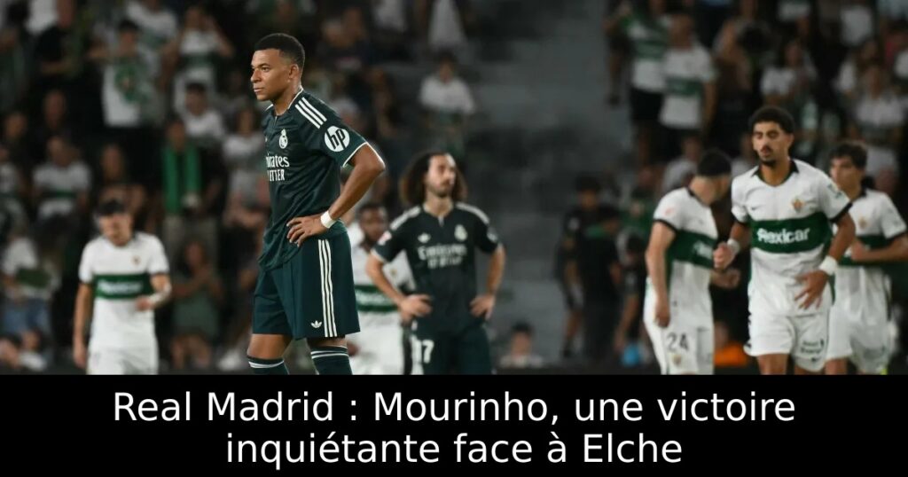 Real Madrid : Mourinho, une victoire inquiétante face à Elche