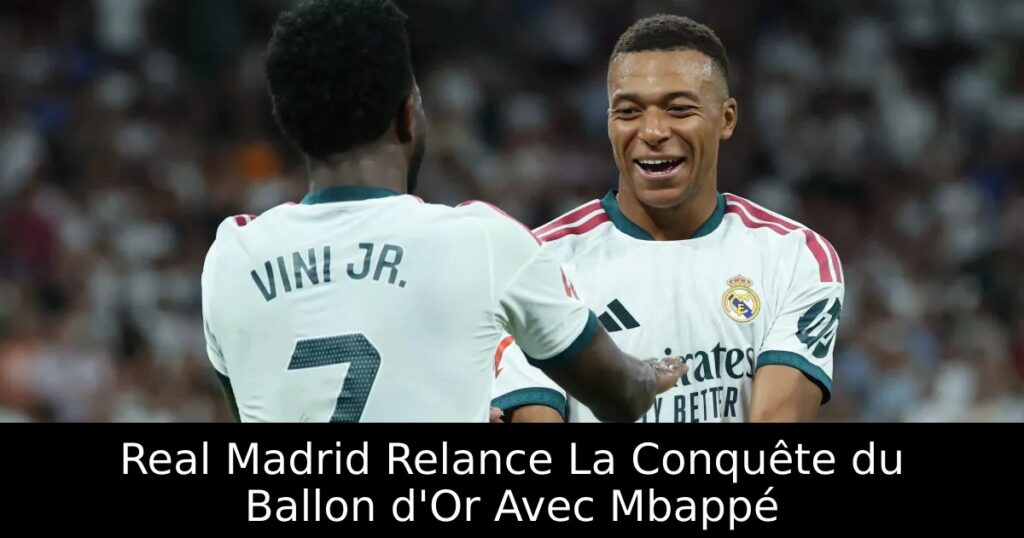 Real Madrid Relance La Conquête du Ballon d&rsquo;Or Avec Mbappé
