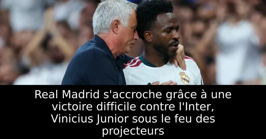 Real Madrid s&rsquo;accroche grâce à une victoire difficile contre l&rsquo;Inter, Vinicius Junior sous le feu des projecteurs