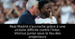 Real Madrid s&rsquo;accroche grâce à une victoire difficile contre l&rsquo;Inter, Vinicius Junior sous le feu des projecteurs