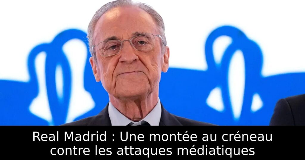 Real Madrid : Une montée au créneau contre les attaques médiatiques