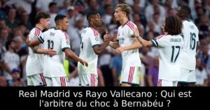 Real Madrid vs Rayo Vallecano : Qui est l&rsquo;arbitre du choc à Bernabéu ?
