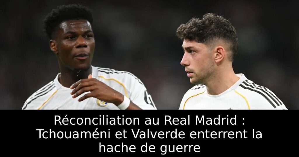 Réconciliation au Real Madrid : Tchouaméni et Valverde enterrent la hache de guerre