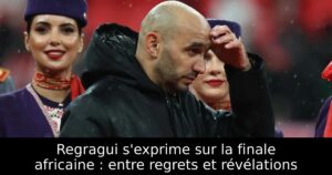 Regragui s&rsquo;exprime sur la finale africaine : entre regrets et révélations