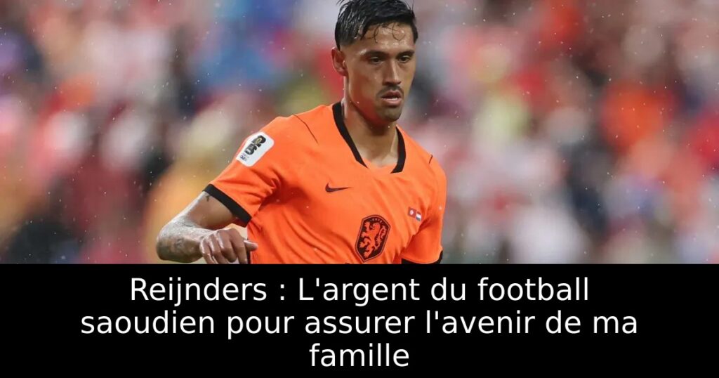 Reijnders : L&rsquo;argent du football saoudien pour assurer l&rsquo;avenir de ma famille