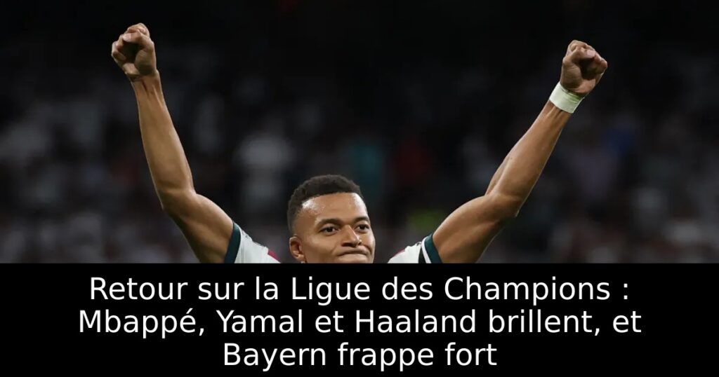 Retour sur la Ligue des Champions : Mbappé, Yamal et Haaland brillent, et Bayern frappe fort