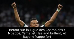 Retour sur la Ligue des Champions : Mbappé, Yamal et Haaland brillent, et Bayern frappe fort