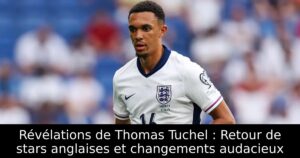 Révélations de Thomas Tuchel : Retour de stars anglaises et changements audacieux