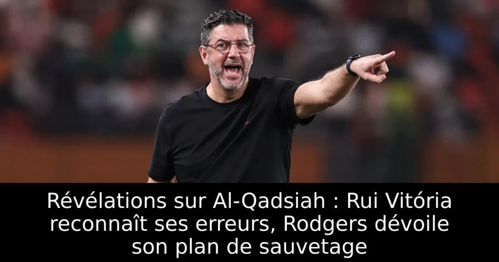 Révélations sur Al-Qadsiah : Rui Vitória reconnaît ses erreurs, Rodgers dévoile son plan de sauvetage