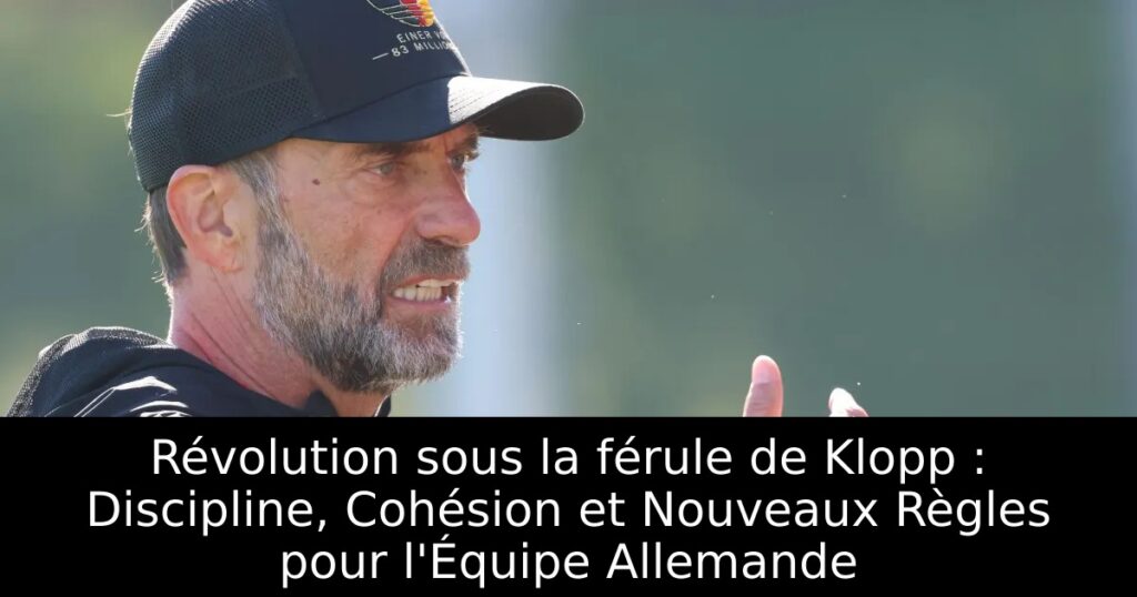 Révolution sous la férule de Klopp : Discipline, Cohésion et Nouveaux Règles pour l&rsquo;Équipe Allemande