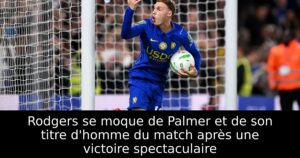 Rodgers se moque de Palmer et de son titre d&rsquo;homme du match après une victoire spectaculaire