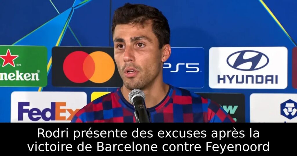Rodri présente des excuses après la victoire de Barcelone contre Feyenoord