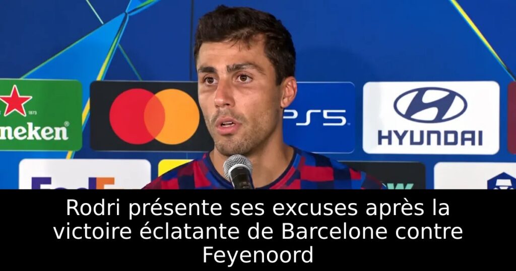 Rodri présente ses excuses après la victoire éclatante de Barcelone contre Feyenoord