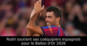 Rodri soutient ses coéquipiers espagnols pour le Ballon d&rsquo;Or 2026
