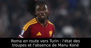 Roma en route vers Turin : l&rsquo;état des troupes et l&rsquo;absence de Manu Koné