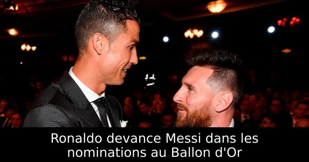 Ronaldo devance Messi dans les nominations au Ballon d&rsquo;Or