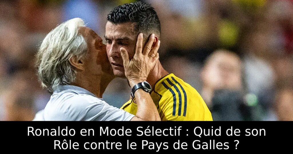 Ronaldo en Mode Sélectif : Quid de son Rôle contre le Pays de Galles ?