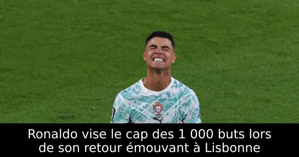 Ronaldo vise le cap des 1 000 buts lors de son retour émouvant à Lisbonne