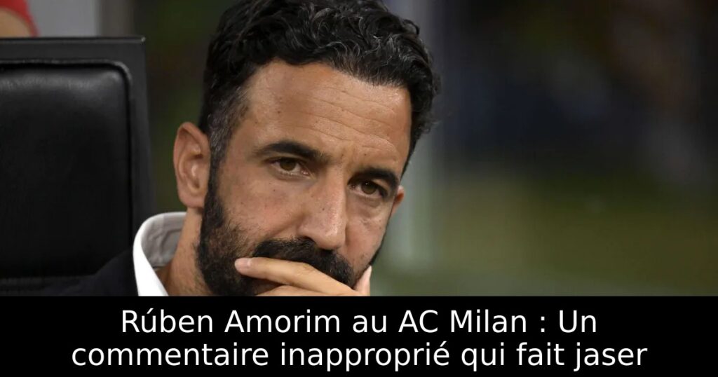 Rúben Amorim au AC Milan : Un commentaire inapproprié qui fait jaser
