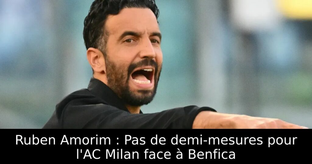 Ruben Amorim : Pas de demi-mesures pour l&rsquo;AC Milan face à Benfica