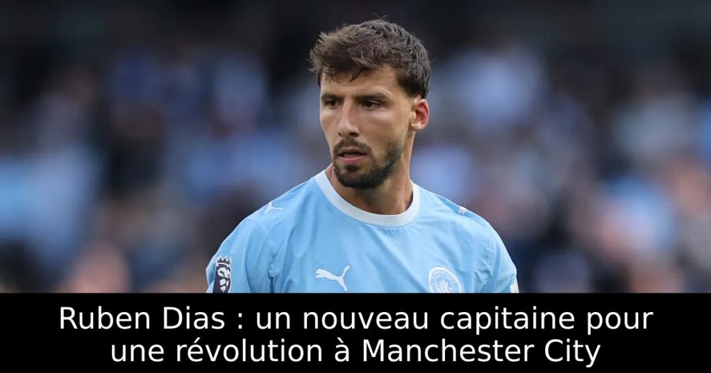 Ruben Dias : un nouveau capitaine pour une révolution à Manchester City