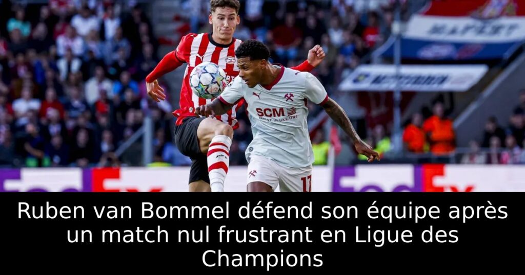 Ruben van Bommel défend son équipe après un match nul frustrant en Ligue des Champions