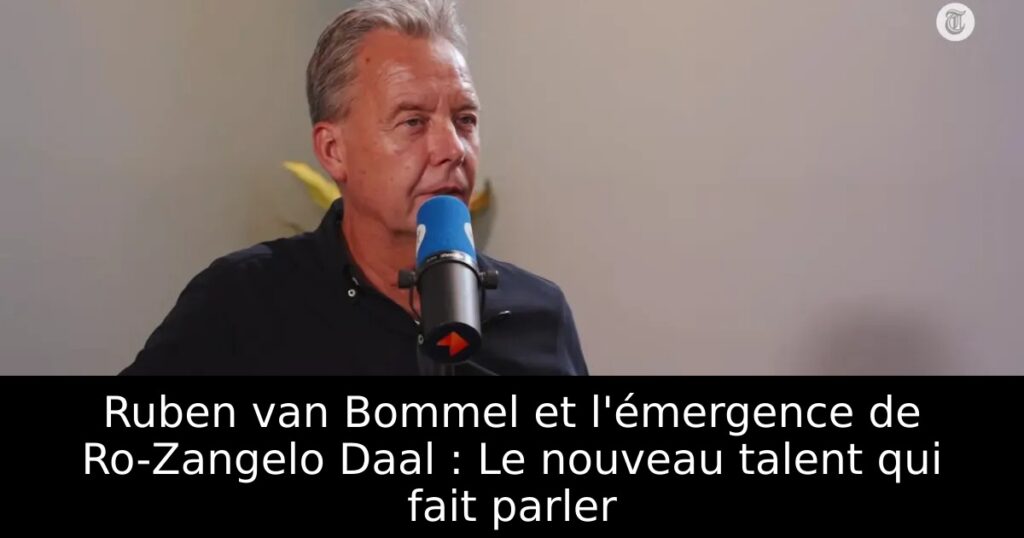 Ruben van Bommel et l&rsquo;émergence de Ro-Zangelo Daal : Le nouveau talent qui fait parler