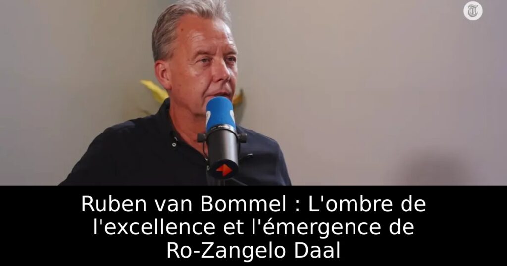 Ruben van Bommel : L&rsquo;ombre de l&rsquo;excellence et l&rsquo;émergence de Ro-Zangelo Daal