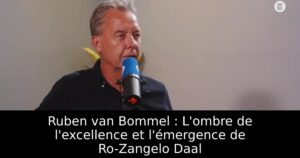 Ruben van Bommel : L&rsquo;ombre de l&rsquo;excellence et l&rsquo;émergence de Ro-Zangelo Daal