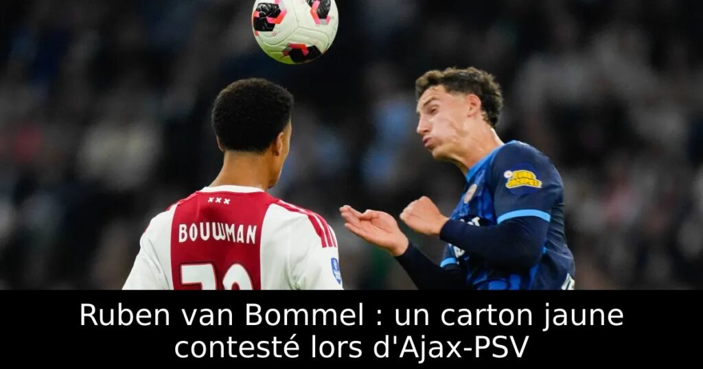 Ruben van Bommel : un carton jaune contesté lors d&rsquo;Ajax-PSV
