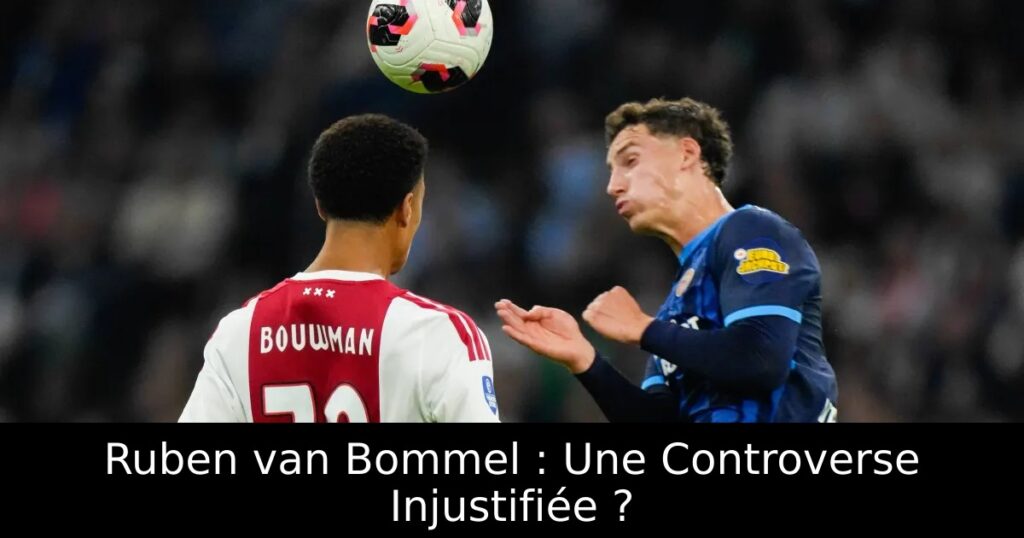 Ruben van Bommel : Une Controverse Injustifiée ?