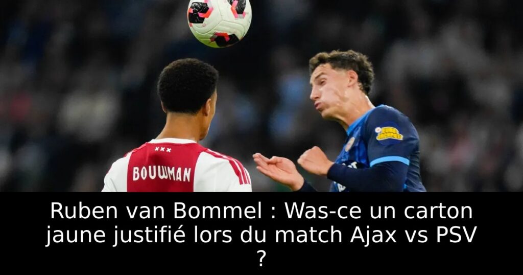 Ruben van Bommel : Was-ce un carton jaune justifié lors du match Ajax vs PSV ?