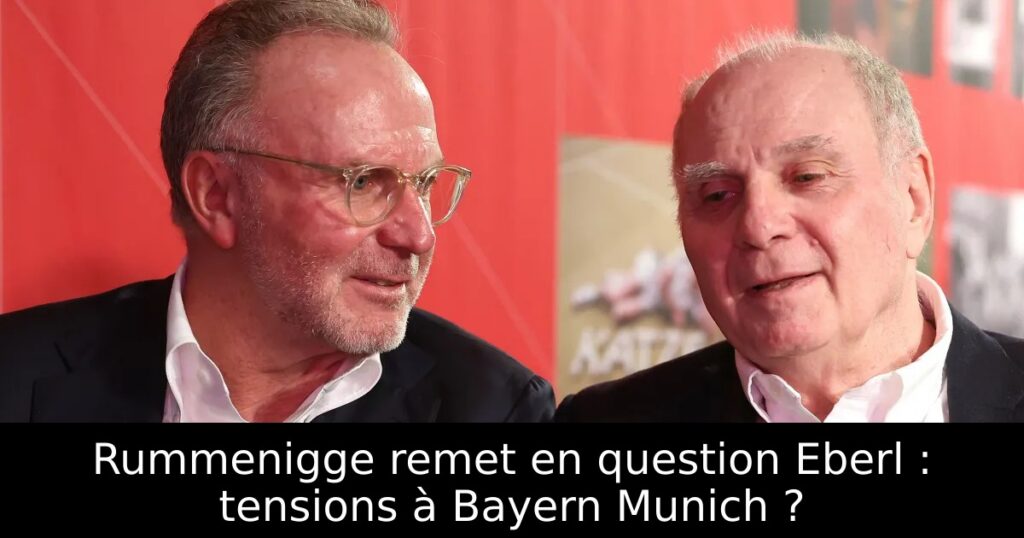 Rummenigge remet en question Eberl : tensions à Bayern Munich ?