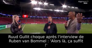 Ruud Gullit choque après l&rsquo;interview de Ruben van Bommel : &lsquo;Alors là, ça suffit !&rsquo;
