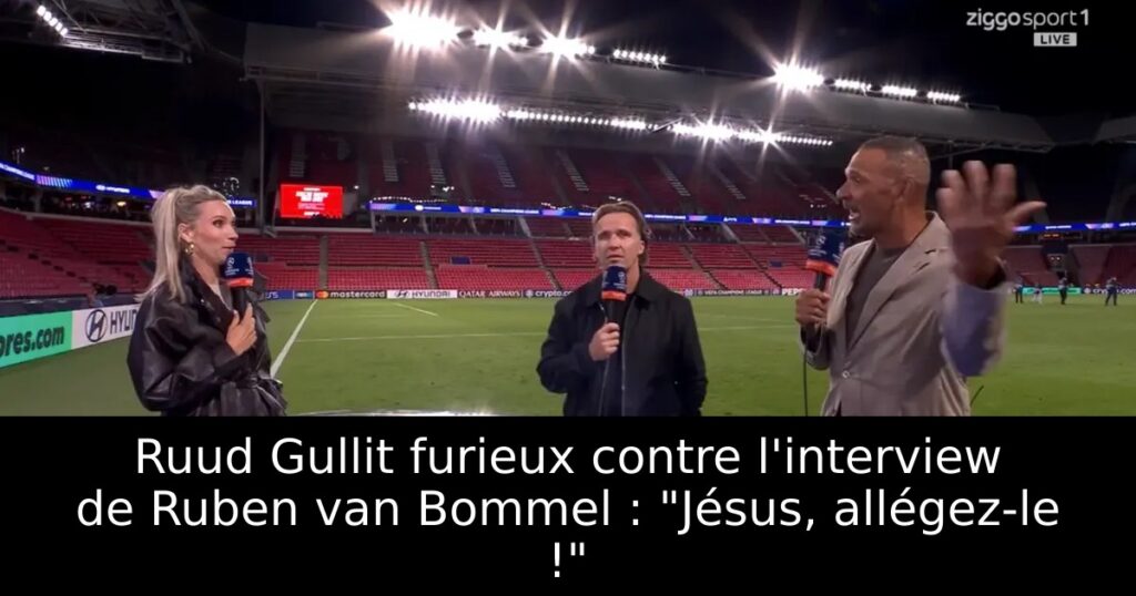 Ruud Gullit furieux contre l&rsquo;interview de Ruben van Bommel : « Jésus, allégez-le ! »